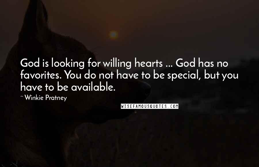 Winkie Pratney Quotes: God is looking for willing hearts ... God has no favorites. You do not have to be special, but you have to be available.