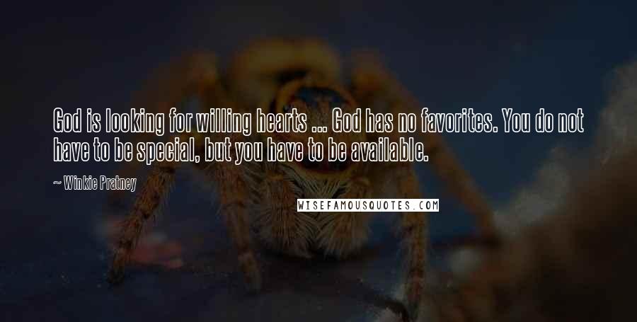 Winkie Pratney Quotes: God is looking for willing hearts ... God has no favorites. You do not have to be special, but you have to be available.