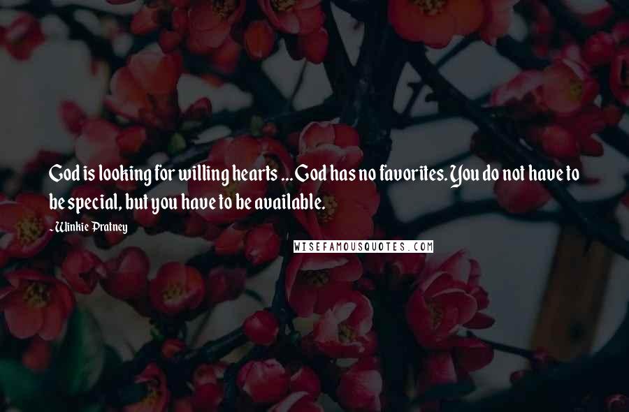 Winkie Pratney Quotes: God is looking for willing hearts ... God has no favorites. You do not have to be special, but you have to be available.