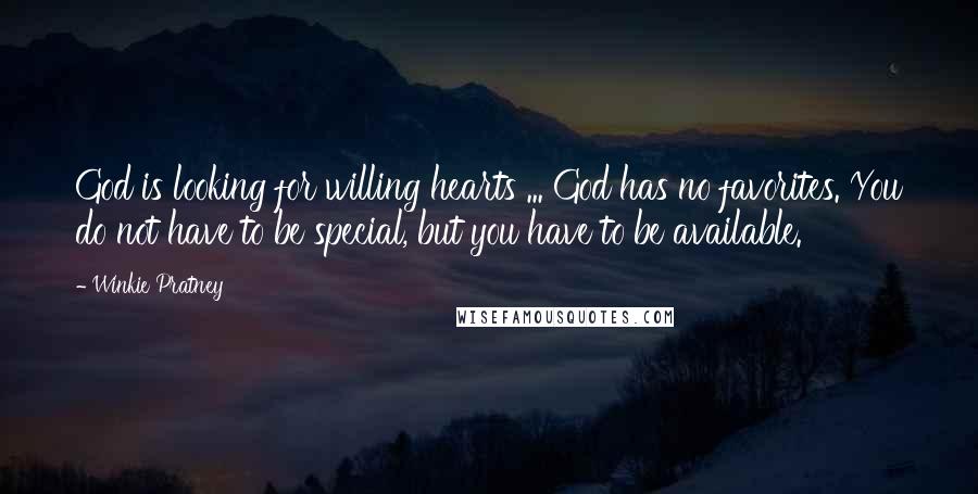 Winkie Pratney Quotes: God is looking for willing hearts ... God has no favorites. You do not have to be special, but you have to be available.