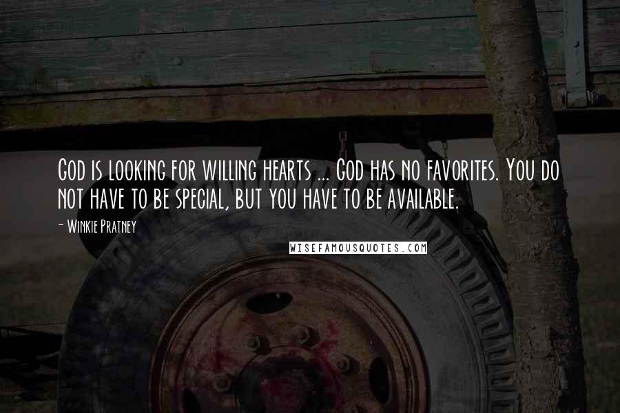 Winkie Pratney Quotes: God is looking for willing hearts ... God has no favorites. You do not have to be special, but you have to be available.