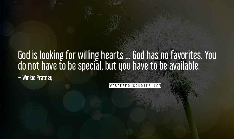 Winkie Pratney Quotes: God is looking for willing hearts ... God has no favorites. You do not have to be special, but you have to be available.