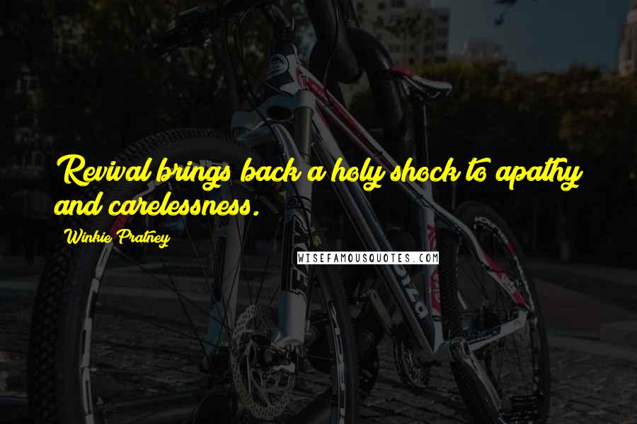 Winkie Pratney Quotes: Revival brings back a holy shock to apathy and carelessness.