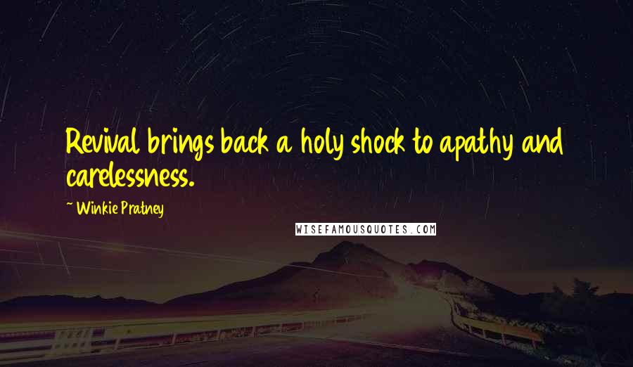 Winkie Pratney Quotes: Revival brings back a holy shock to apathy and carelessness.