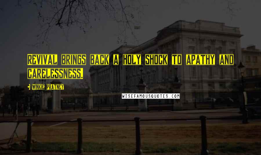 Winkie Pratney Quotes: Revival brings back a holy shock to apathy and carelessness.