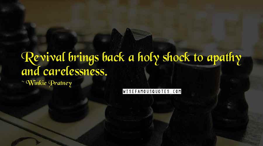 Winkie Pratney Quotes: Revival brings back a holy shock to apathy and carelessness.