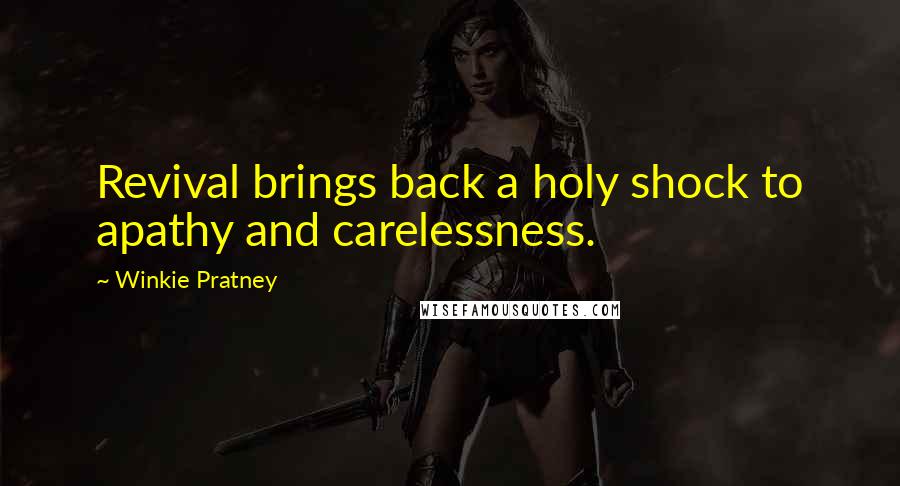 Winkie Pratney Quotes: Revival brings back a holy shock to apathy and carelessness.