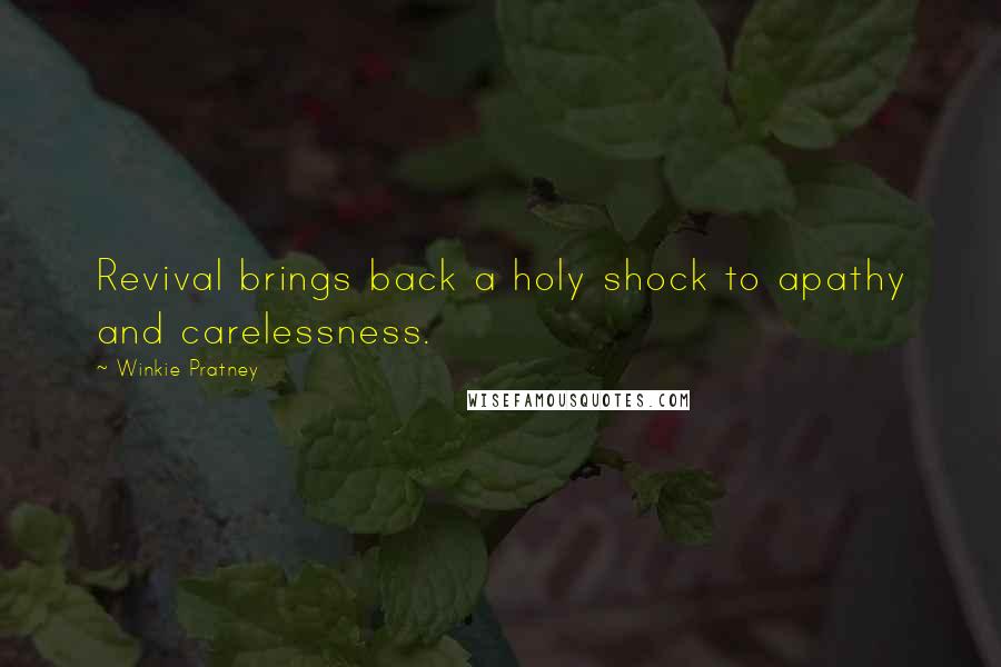 Winkie Pratney Quotes: Revival brings back a holy shock to apathy and carelessness.