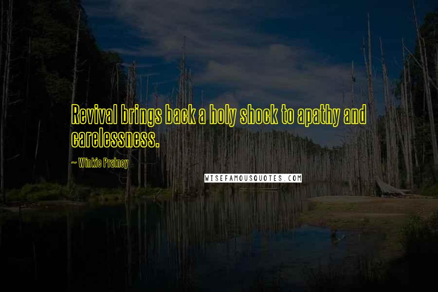 Winkie Pratney Quotes: Revival brings back a holy shock to apathy and carelessness.