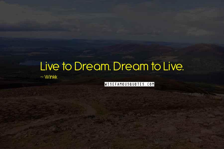 Winkk Quotes: Live to Dream. Dream to Live.