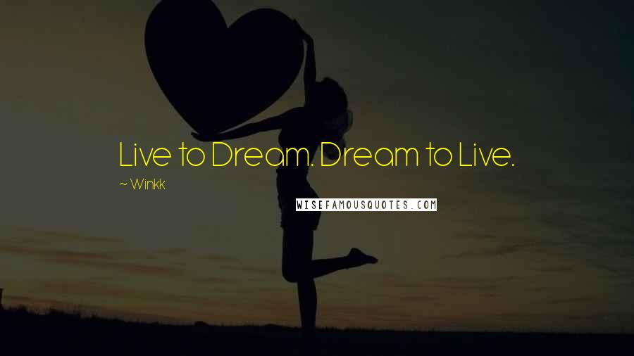 Winkk Quotes: Live to Dream. Dream to Live.