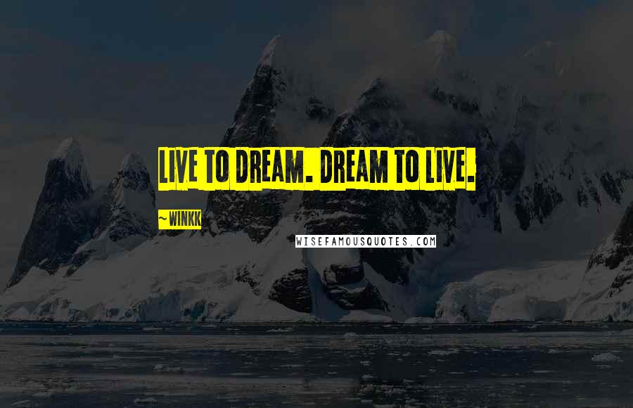Winkk Quotes: Live to Dream. Dream to Live.