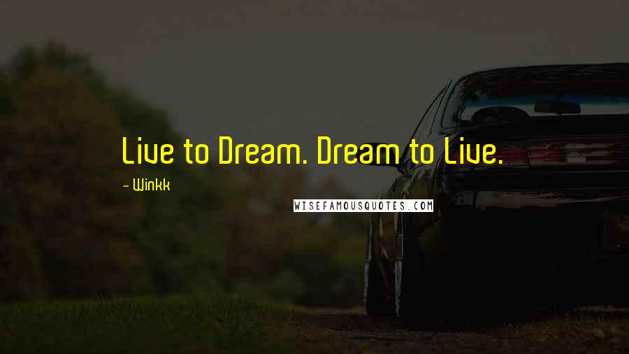 Winkk Quotes: Live to Dream. Dream to Live.