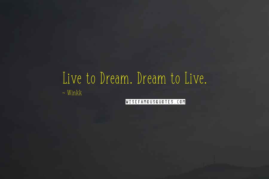 Winkk Quotes: Live to Dream. Dream to Live.