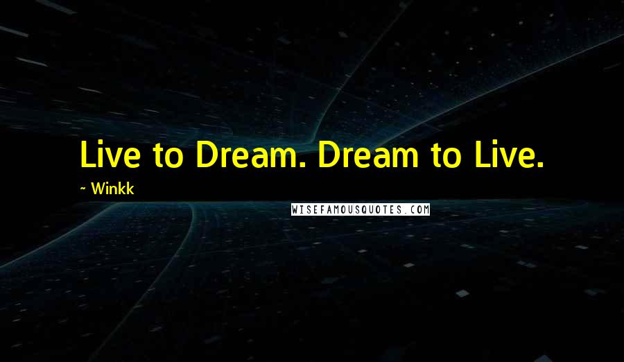 Winkk Quotes: Live to Dream. Dream to Live.