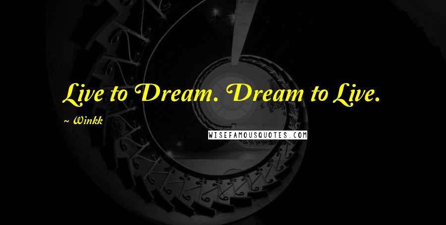 Winkk Quotes: Live to Dream. Dream to Live.