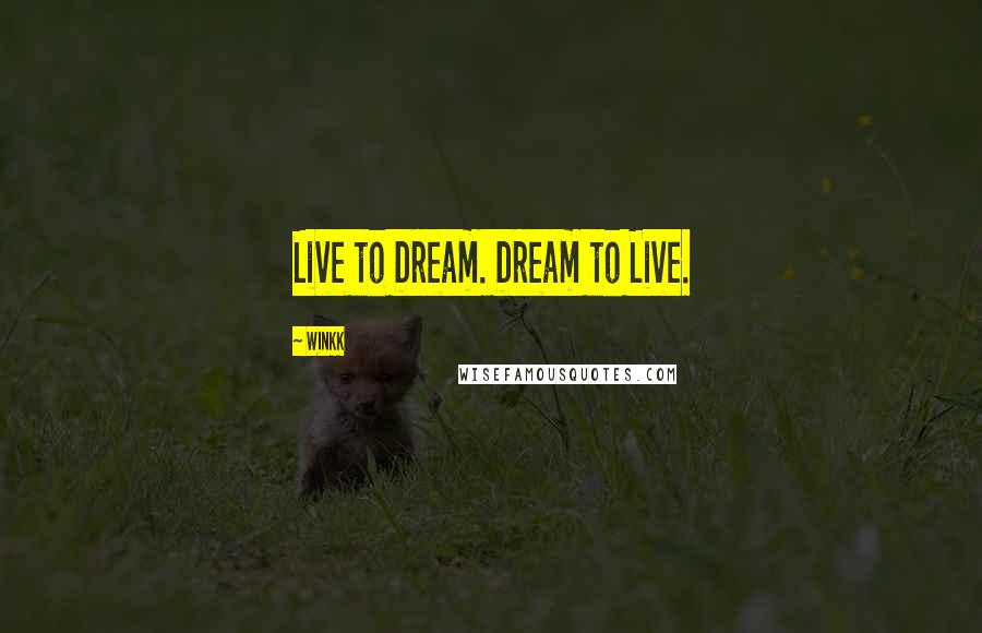 Winkk Quotes: Live to Dream. Dream to Live.