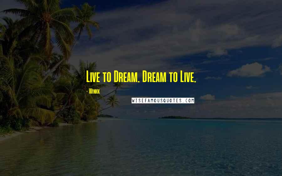 Winkk Quotes: Live to Dream. Dream to Live.