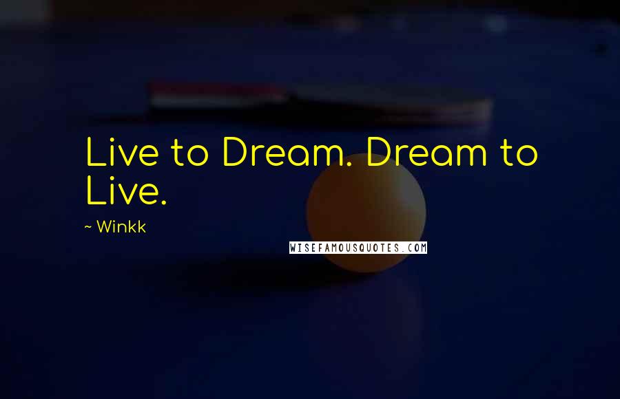 Winkk Quotes: Live to Dream. Dream to Live.