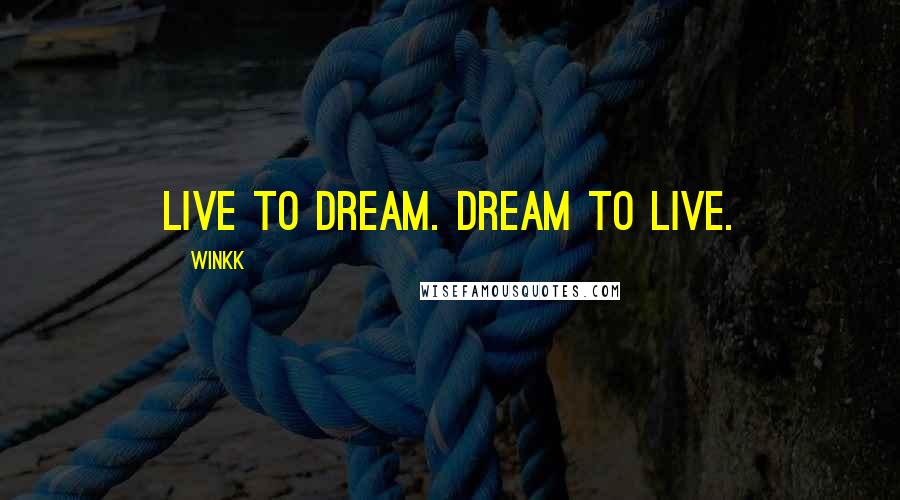 Winkk Quotes: Live to Dream. Dream to Live.