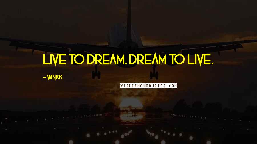 Winkk Quotes: Live to Dream. Dream to Live.