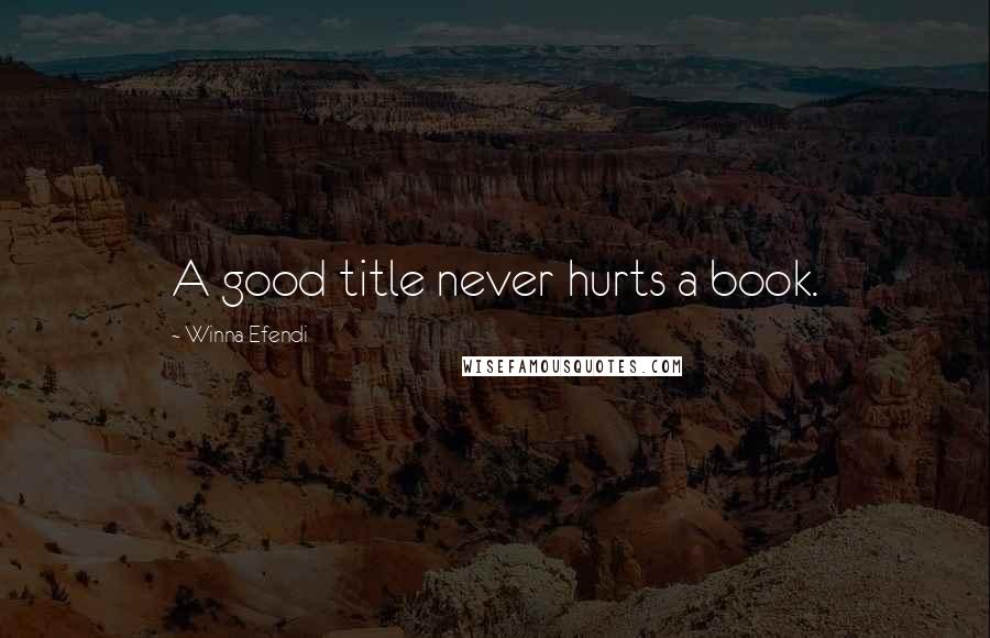 Winna Efendi Quotes: A good title never hurts a book.