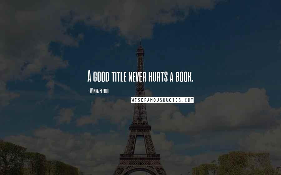Winna Efendi Quotes: A good title never hurts a book.