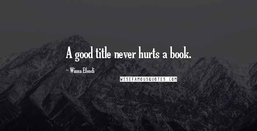 Winna Efendi Quotes: A good title never hurts a book.