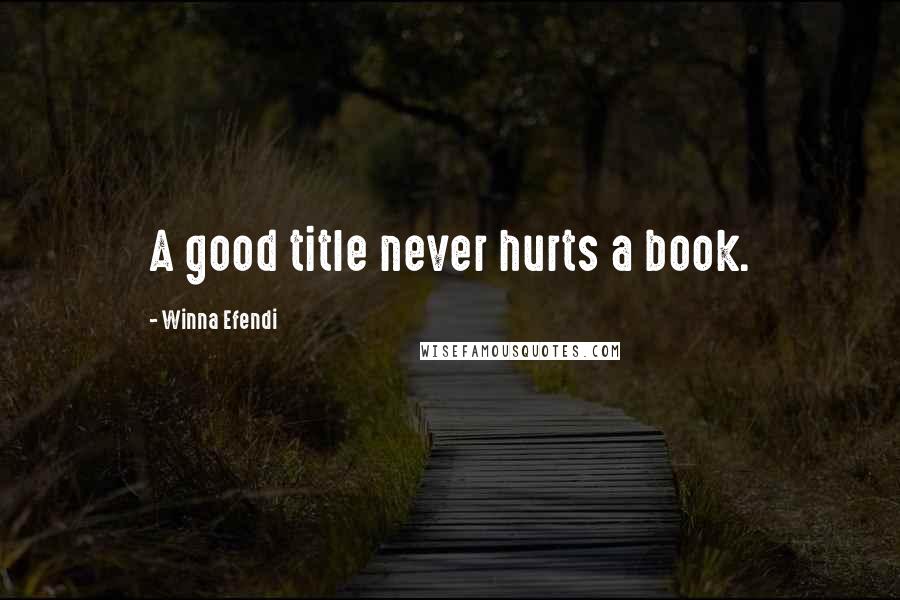 Winna Efendi Quotes: A good title never hurts a book.