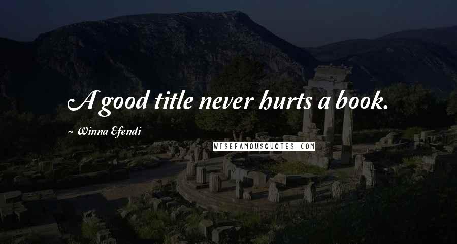 Winna Efendi Quotes: A good title never hurts a book.