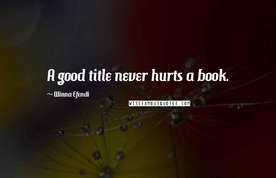 Winna Efendi Quotes: A good title never hurts a book.