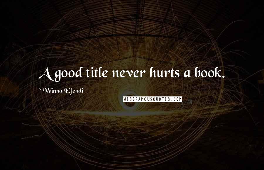 Winna Efendi Quotes: A good title never hurts a book.