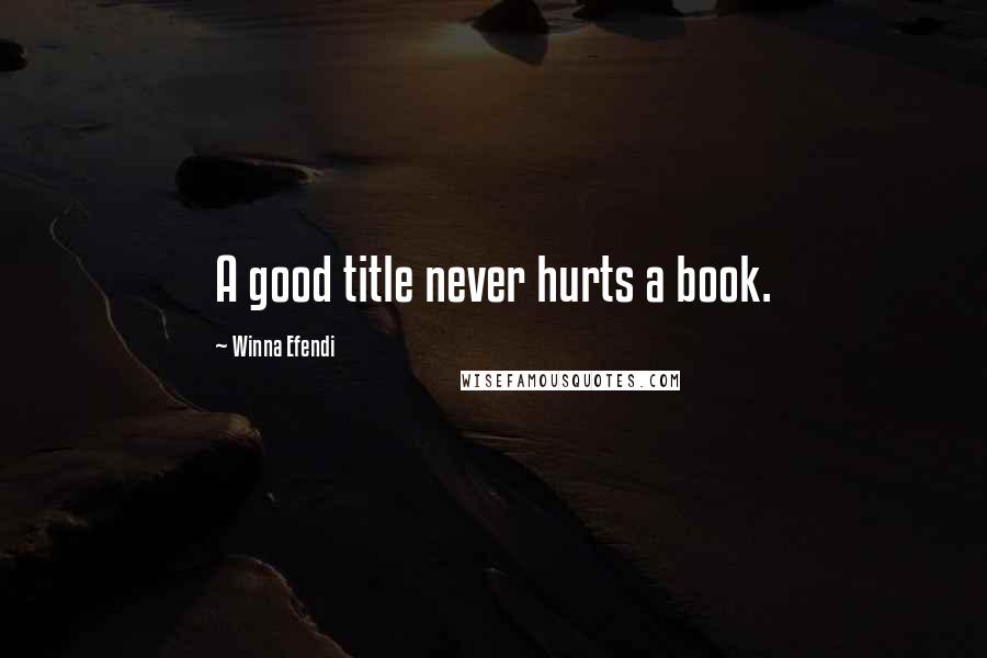 Winna Efendi Quotes: A good title never hurts a book.
