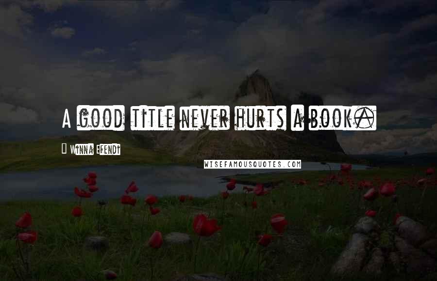 Winna Efendi Quotes: A good title never hurts a book.