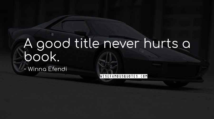 Winna Efendi Quotes: A good title never hurts a book.