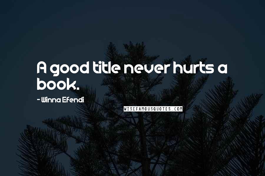 Winna Efendi Quotes: A good title never hurts a book.