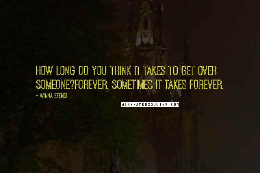 Winna Efendi Quotes: How long do you think it takes to get over someone?Forever. Sometimes it takes forever.