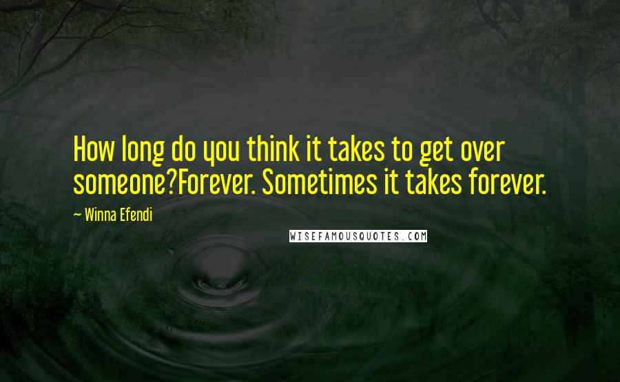Winna Efendi Quotes: How long do you think it takes to get over someone?Forever. Sometimes it takes forever.