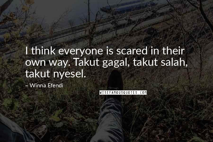 Winna Efendi Quotes: I think everyone is scared in their own way. Takut gagal, takut salah, takut nyesel.