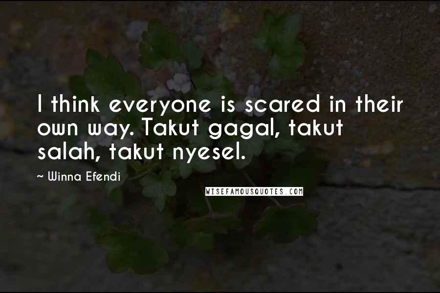 Winna Efendi Quotes: I think everyone is scared in their own way. Takut gagal, takut salah, takut nyesel.