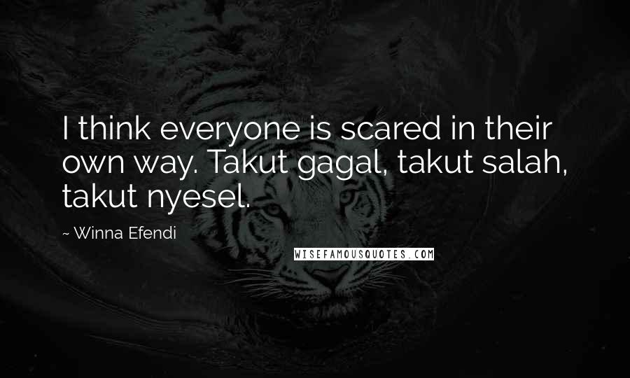 Winna Efendi Quotes: I think everyone is scared in their own way. Takut gagal, takut salah, takut nyesel.