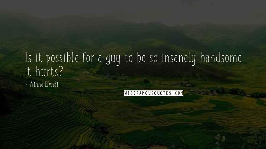 Winna Efendi Quotes: Is it possible for a guy to be so insanely handsome it hurts?