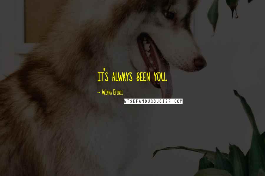 Winna Efendi Quotes: it's always been you.