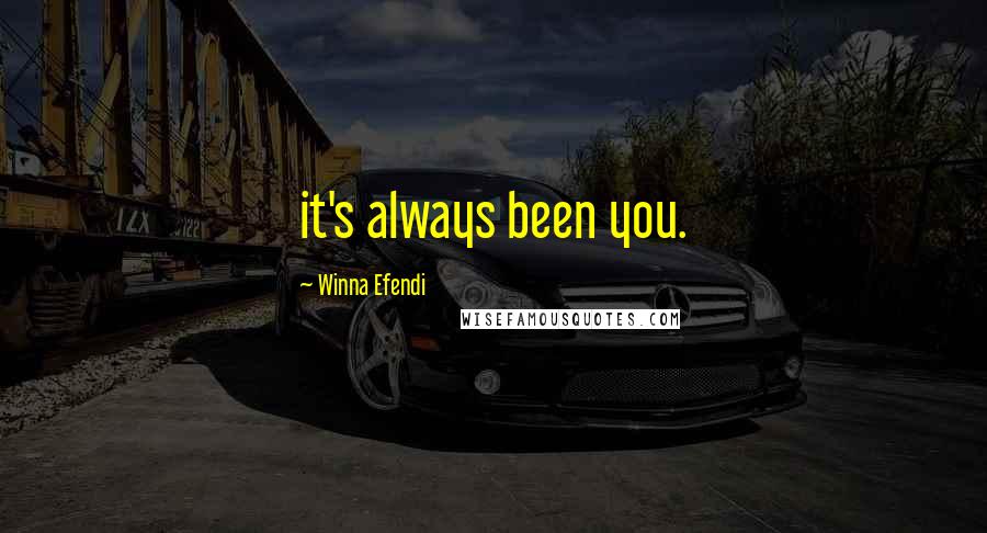 Winna Efendi Quotes: it's always been you.