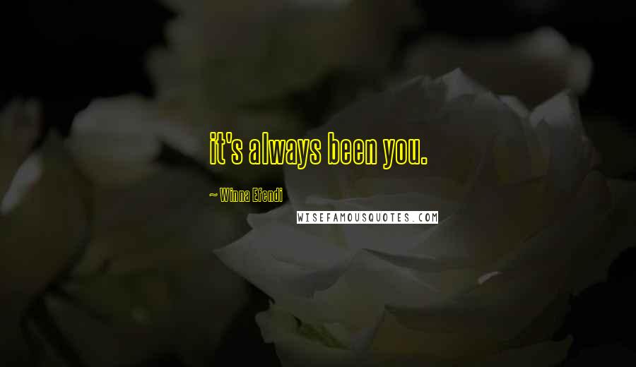 Winna Efendi Quotes: it's always been you.