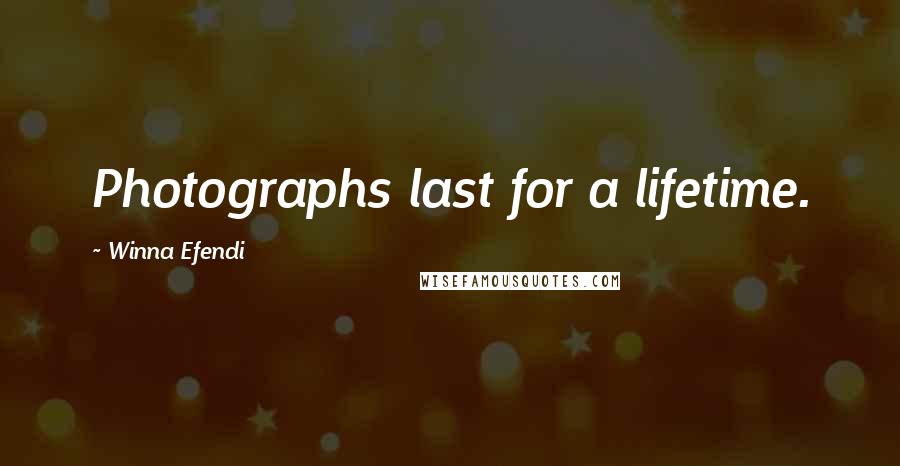 Winna Efendi Quotes: Photographs last for a lifetime.