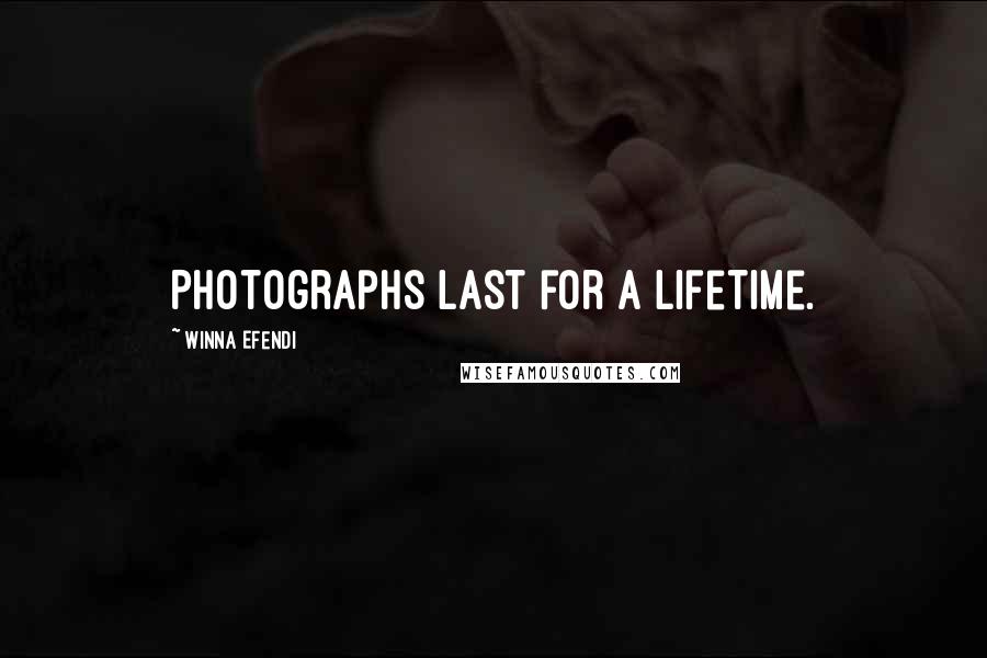 Winna Efendi Quotes: Photographs last for a lifetime.