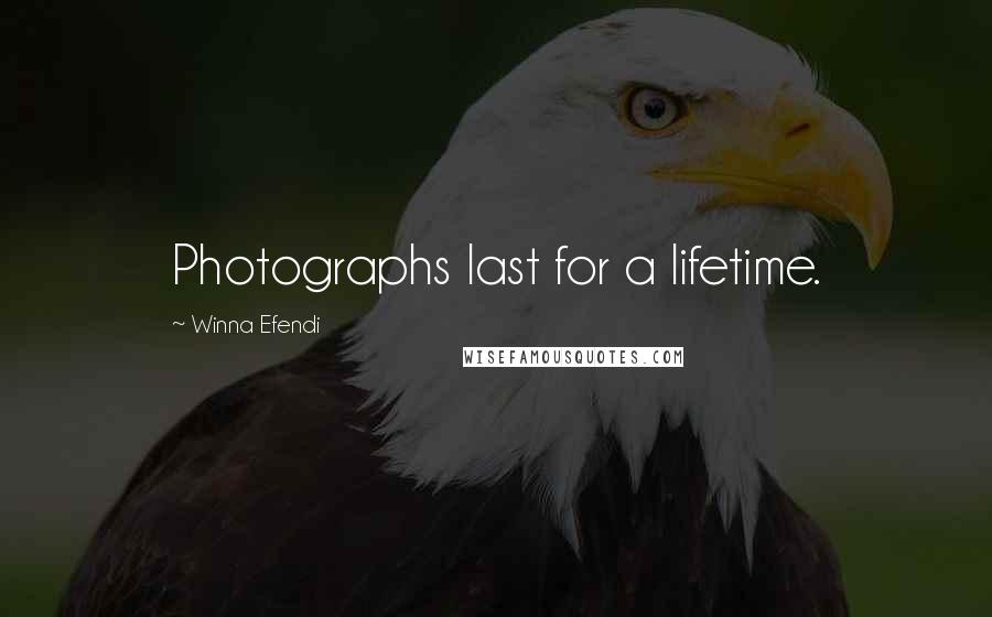 Winna Efendi Quotes: Photographs last for a lifetime.