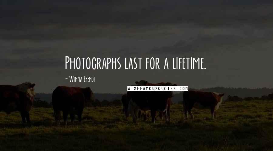 Winna Efendi Quotes: Photographs last for a lifetime.