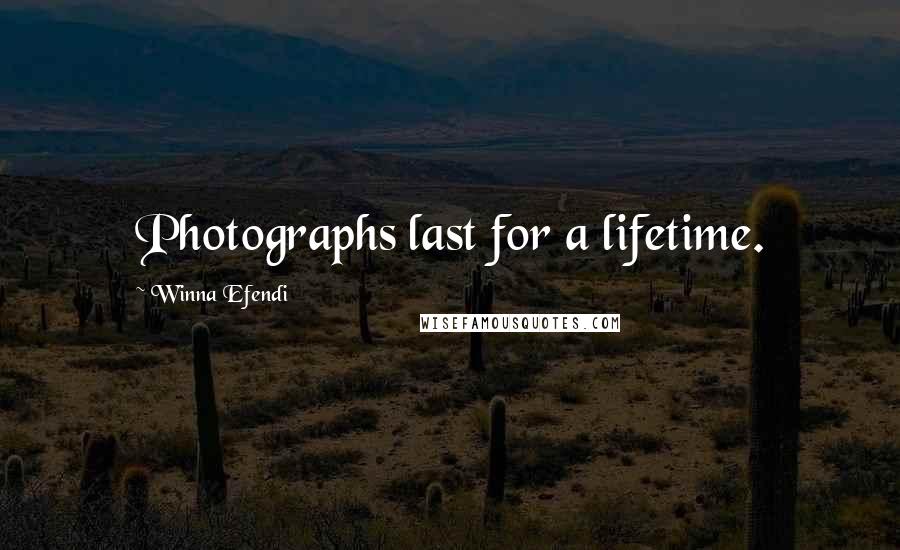 Winna Efendi Quotes: Photographs last for a lifetime.